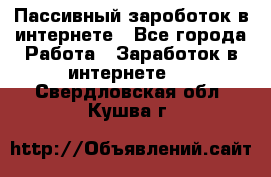 Пассивный зароботок в интернете - Все города Работа » Заработок в интернете   . Свердловская обл.,Кушва г.